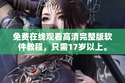 免费在线观看高清完整版软件教程，只需17岁以上。