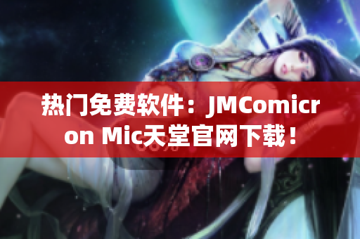 热门免费软件：JMComicron Mic天堂官网下载！