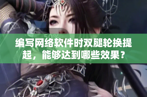 编写网络软件时双腿轮换提起，能够达到哪些效果？