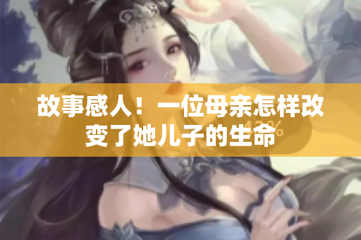 故事感人！一位母亲怎样改变了她儿子的生命