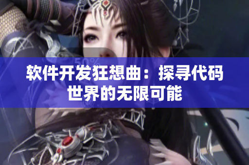 软件开发狂想曲：探寻代码世界的无限可能