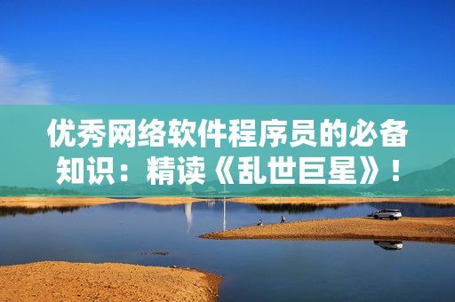 优秀网络软件程序员的必备知识：精读《乱世巨星》！