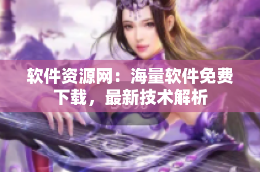 软件资源网：海量软件免费下载，最新技术解析
