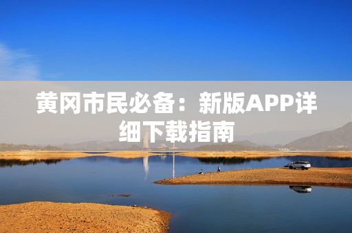 黄冈市民必备：新版APP详细下载指南