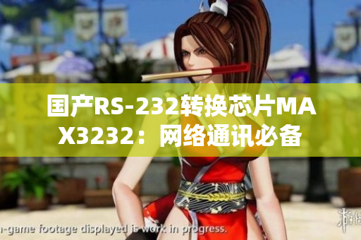 国产RS-232转换芯片MAX3232：网络通讯必备