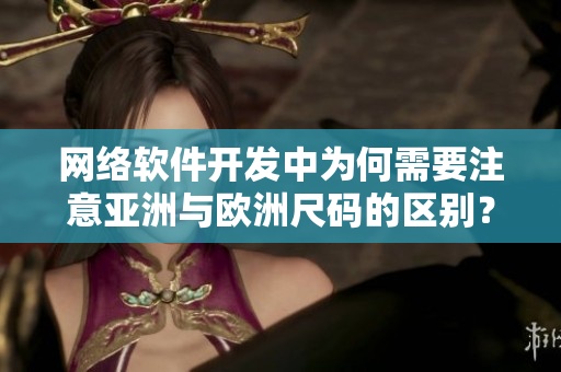 网络软件开发中为何需要注意亚洲与欧洲尺码的区别？