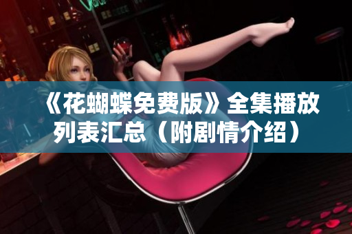《花蝴蝶免费版》全集播放列表汇总（附剧情介绍）
