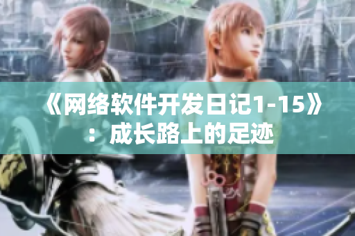 《网络软件开发日记1-15》：成长路上的足迹
