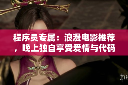 程序员专属：浪漫电影推荐，晚上独自享受爱情与代码