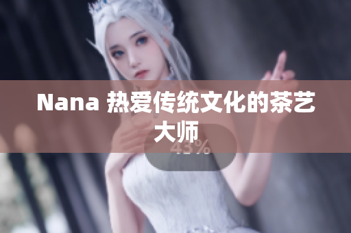 Nana 热爱传统文化的茶艺大师