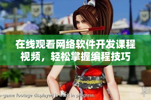 在线观看网络软件开发课程视频，轻松掌握编程技巧