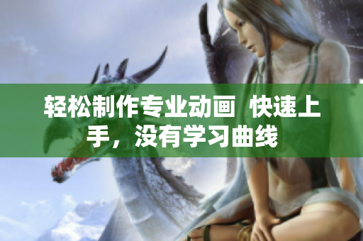 轻松制作专业动画  快速上手，没有学习曲线