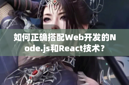 如何正确搭配Web开发的Node.js和React技术？