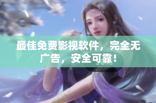 最佳免费影视软件，完全无广告，安全可靠！