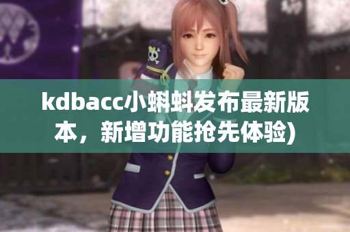 kdbacc小蝌蚪发布最新版本，新增功能抢先体验)