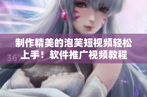 制作精美的泡芙短视频轻松上手！软件推广视频教程