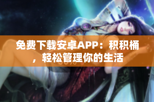 免费下载安卓APP：积积桶，轻松管理你的生活