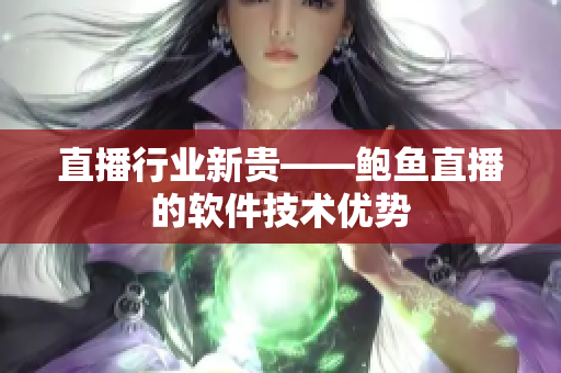 直播行业新贵——鲍鱼直播的软件技术优势