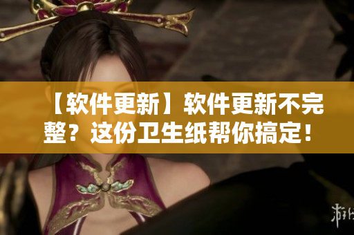 【软件更新】软件更新不完整？这份卫生纸帮你搞定！