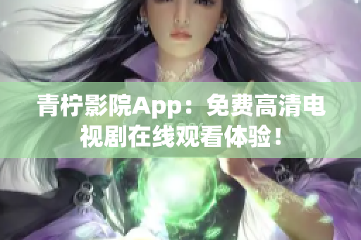 青柠影院App：免费高清电视剧在线观看体验！