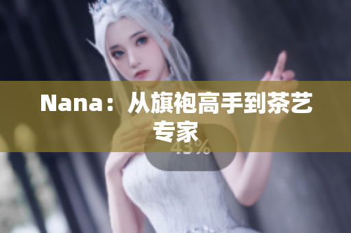 Nana：从旗袍高手到茶艺专家