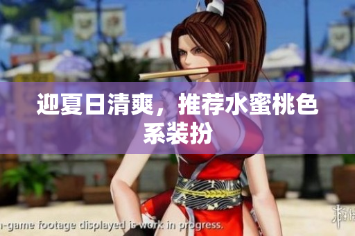 迎夏日清爽，推荐水蜜桃色系装扮
