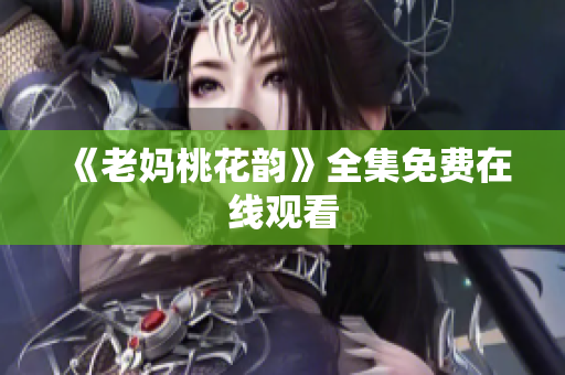 《老妈桃花韵》全集免费在线观看