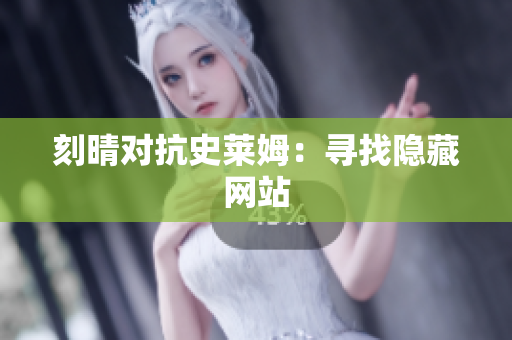 刻晴对抗史莱姆：寻找隐藏网站