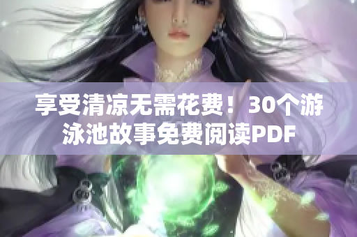 享受清凉无需花费！30个游泳池故事免费阅读PDF