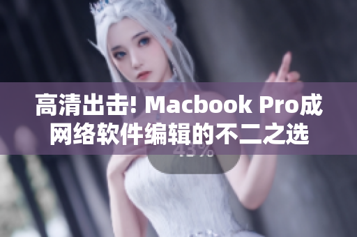 高清出击! Macbook Pro成网络软件编辑的不二之选