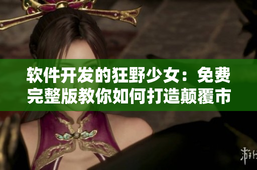 软件开发的狂野少女：免费完整版教你如何打造颠覆市场的网络软件