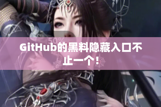 GitHub的黑料隐藏入口不止一个！