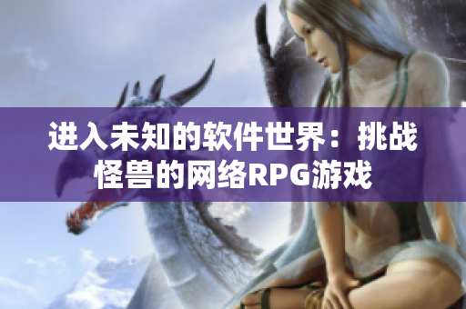 进入未知的软件世界：挑战怪兽的网络RPG游戏