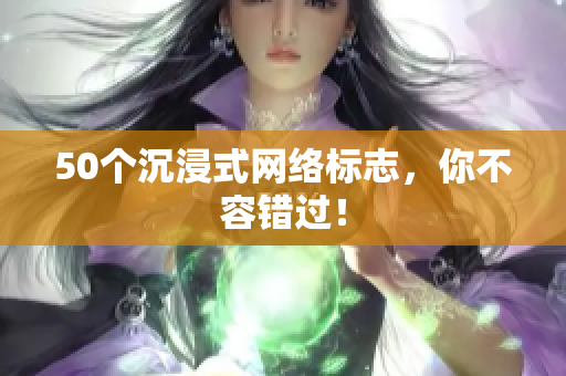 50个沉浸式网络标志，你不容错过！