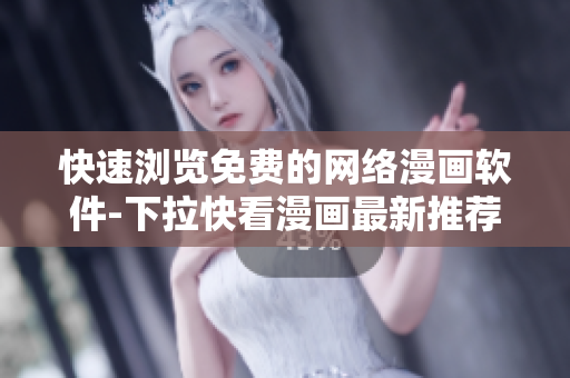 快速浏览免费的网络漫画软件-下拉快看漫画最新推荐