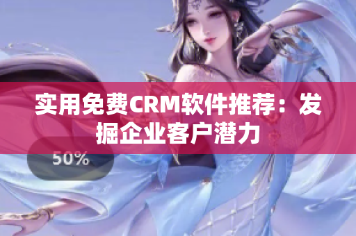 实用免费CRM软件推荐：发掘企业客户潜力