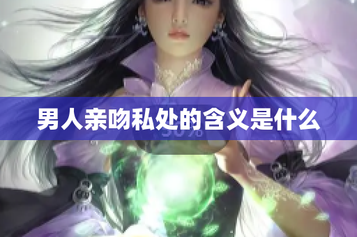 男人亲吻私处的含义是什么