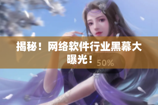 揭秘！网络软件行业黑幕大曝光！