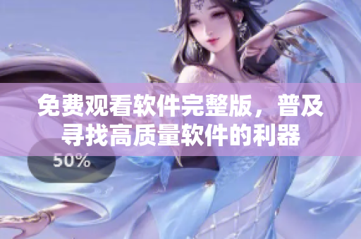 免费观看软件完整版，普及寻找高质量软件的利器