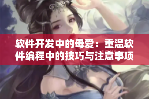 软件开发中的母爱：重温软件编程中的技巧与注意事项