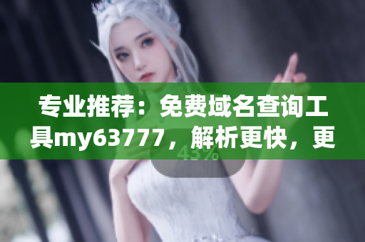 专业推荐：免费域名查询工具my63777，解析更快，更稳定！