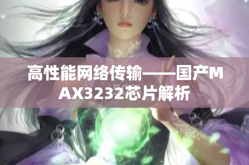 高性能网络传输——国产MAX3232芯片解析