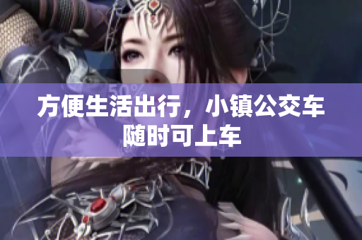 方便生活出行，小镇公交车随时可上车