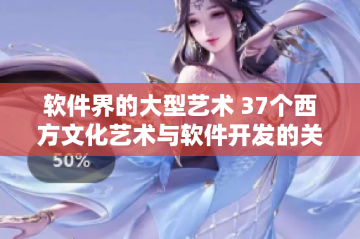 软件界的大型艺术 37个西方文化艺术与软件开发的关联