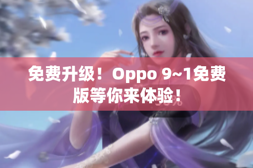 免费升级！Oppo 9~1免费版等你来体验！