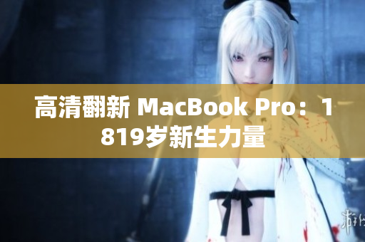 高清翻新 MacBook Pro：1819岁新生力量