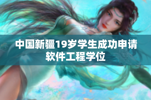 中国新疆19岁学生成功申请软件工程学位