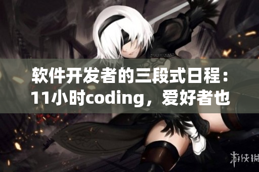软件开发者的三段式日程：11小时coding，爱好者也不能错过！