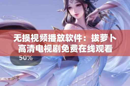 无损视频播放软件：拔萝卜高清电视剧免费在线观看