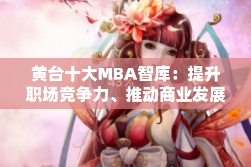 黄台十大MBA智库：提升职场竞争力、推动商业发展